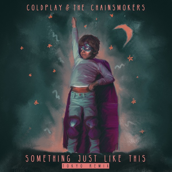 Something Just Like This (Tokyo Remix) - Single - Coldplay & The Chainsmokers