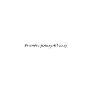 December, January, February