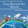 Jazz Around the World: Inspirational Jazz, Funky Travel, Easy Listening, Instrumental Music, Time to Relax album lyrics, reviews, download