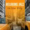Relaxing Jazz in the City: Smooth Instrumental Music, Mood & Mellow Jazz, New York Jazz Lounge, Chill Songs for Party album lyrics, reviews, download