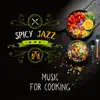 Spice Jazz - Music for Cooking – Memorable Moments and Happy Time Surrounded by Food, Family, And Friends, Enjoying Dinner, Background Instrumental Jazz album lyrics, reviews, download