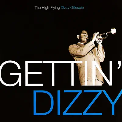 Gettin' Dizzy: The High-Flying Dizzy Gillespie - Dizzy Gillespie Gettin' Dizzy: The High-Flying Dizzy Gillespie - Dizzy Gillespie