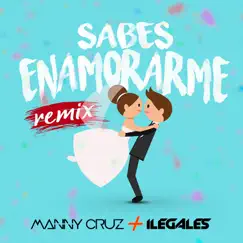 Sabes Enamorarme (Remix) - Single by Manny Cruz & Ilegales album reviews, ratings, credits