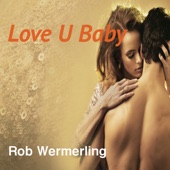 ROB WERMERLING - LOVE U BABY