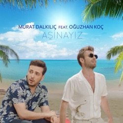 Murat Dalkılıç - Aşinayız (feat. Oğuzhan Koç)