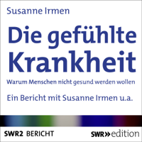 Susanne Irmen - Die gefühlte Krankheit: Warum Menschen nicht gesund sein wollen artwork