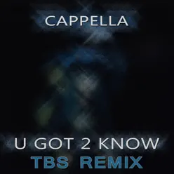 U Got 2 Know (TBS Remix) - Single - Cappella