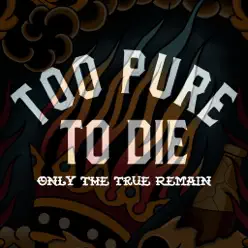 Only the True Remain - Single - Too Pure To Die Only the True Remain - Single - Too Pure To Die