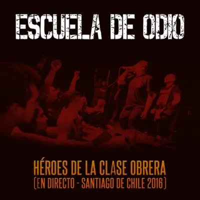 Héroes de la Clase Obrera (En Directo en Santiago de Chile, 2016) - Single - Escuela De Odio