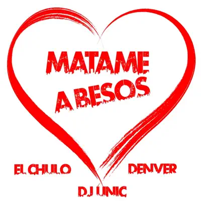 Matame a Besos (DJ Unic Reggaeton Edit) - Single - El Chulo