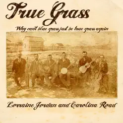 True Grass (Why Can't Blue Grass Just Be True Grass Again) - Single - Lorraine Jordan & Carolina Road True Grass (Why Can't Blue Grass Just Be True Grass Again) - Single - Lorraine Jordan & Carolina Road