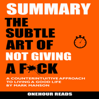 OneHour Reads - Summary: The Subtle Art of Not Giving a F*ck: A Counterintuitive Approach to Living a Good Life by Mark Manson (Unabridged) artwork