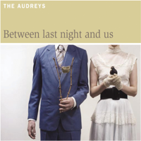 The Audreys - Between Last Night and Us artwork