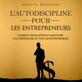L'Autodiscipline Pour Les Entrepreneurs [Self-Discipline for Entrepreneurs]: Comment DéVelopper Et Maintenir L'Autodiscipline en Tant Qu'Entrepreneur [How to Develop and Sustain Self-Discipline as an Entrepreneur] (Unabridged) - Martin Meadows