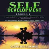 Curtis Leone - Self Development: 2 Books in 1 Bargain: The Ultimate Guide to Unlocking Spartan Self Discipline and Shifting to a Success Mindset & Why Self Discipline Is Lacking in Most and How to Unleash It Now (Unabridged) artwork