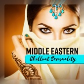 Middle Eastern Chillout Sensuality: Slow Arabian Relaxation Ambient, Traditional Oriental India Lounge Atmosphere, Feel the Beautiful Egyptian Moods artwork