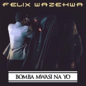 Felix Wazekwa - Bomba Mwasi Na Yo