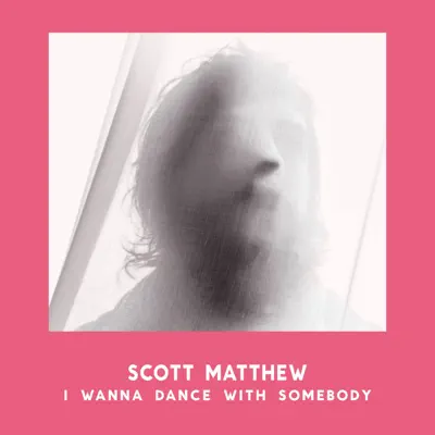 I Wanna Dance with Somebody - Single - Scott Matthew