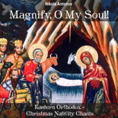 Magnify, O My Soul!: Eastern Orthodox - Christmas Nativity Chants - Nikola Antonov