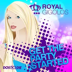 Get the Party Started - Royal Gigolos Get the Party Started - Royal Gigolos