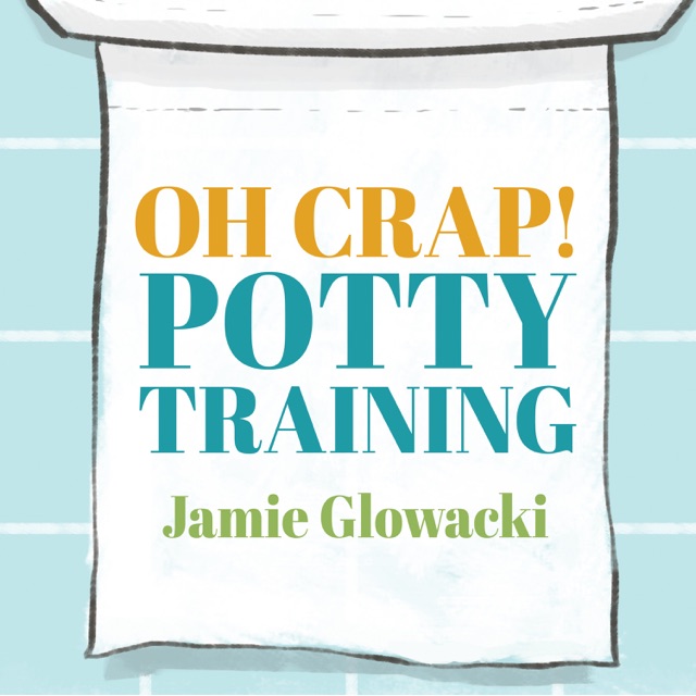 Jamie Glowacki Oh Crap! Potty Training: Everything Modern Parents Need to Know to Do It Once and Do It Right Album Cover