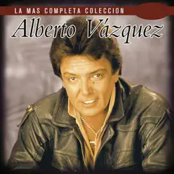 La Más Completa Colección: Alberto Vazquez, Vol. 1 - Alberto Vázquez