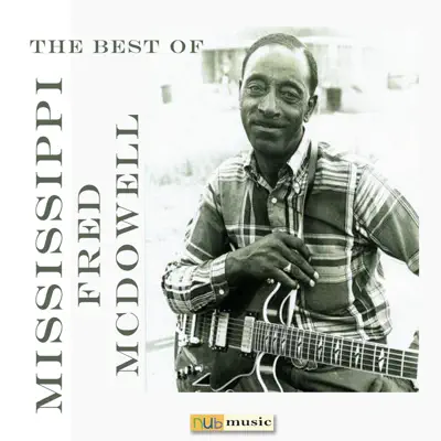 The Best of Mississippi Fred Mcdowell - Mississippi Fred McDowell The Best of Mississippi Fred Mcdowell - Mississippi Fred McDowell
