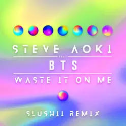 Waste It on Me (feat. BTS) [Slushii Remix] - Single - Steve Aoki