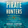 Pirate Hunters: Treasure, Obsession, and the Search for a Legendary Pirate Ship (Unabridged) - Robert Kurson