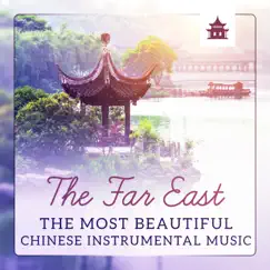 The Far East - The Most Beautiful Chinese Instrumental Music, Journey for Deep & Pure Relaxation by Just Relax Music Universe album reviews, ratings, credits
