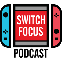 Switch Focus Podcast - Nintendo Switch Chat!