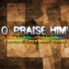 O, Praise Him! Electronic Dance Music Hymns