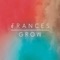 Grow - Frances lyrics