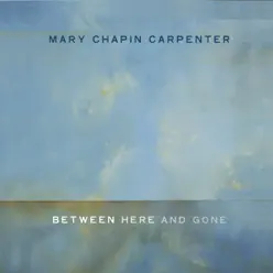 Between Here and Gone - Mary Chapin Carpenter