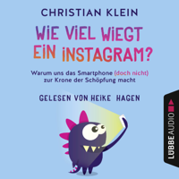 Christian Klein - Wie viel wiegt ein Instagram? - Warum uns das Smartphone (doch nicht) zur Krone der Schöpfung macht (Gekürzt) artwork