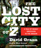 The Lost City of Z: A Tale of Deadly Obsession in the Amazon (Unabridged) - David Grann
