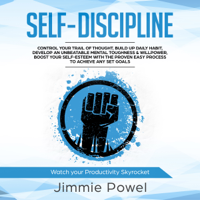 Jimmie Powell - Self-Discipline: Control Your Trail of Thought, Build up Daily Habit, Develop an Unbeatable Mental Toughness & Willpower, Boost Your Self-Esteem with the Proven Easy Process to Achieve Any Set Goals (Unabridged) artwork