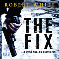 Robert White - The Fix: A Rick Fuller Thriller, Book 1 (Unabridged) artwork