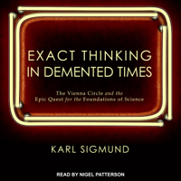Karl Sigmund - Exact Thinking in Demented Times: The Vienna Circle and the Epic Quest for the Foundations of Science artwork