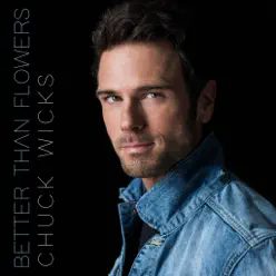 Better Than Flowers - Single - Chuck Wicks Better Than Flowers - Single - Chuck Wicks