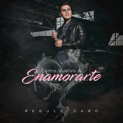 Regulo Caro - Como Vuelvo a Enamorarte