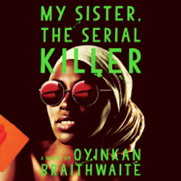 Oyinkan Braithwaite - My Sister, the Serial Killer: A Novel (Unabridged) artwork