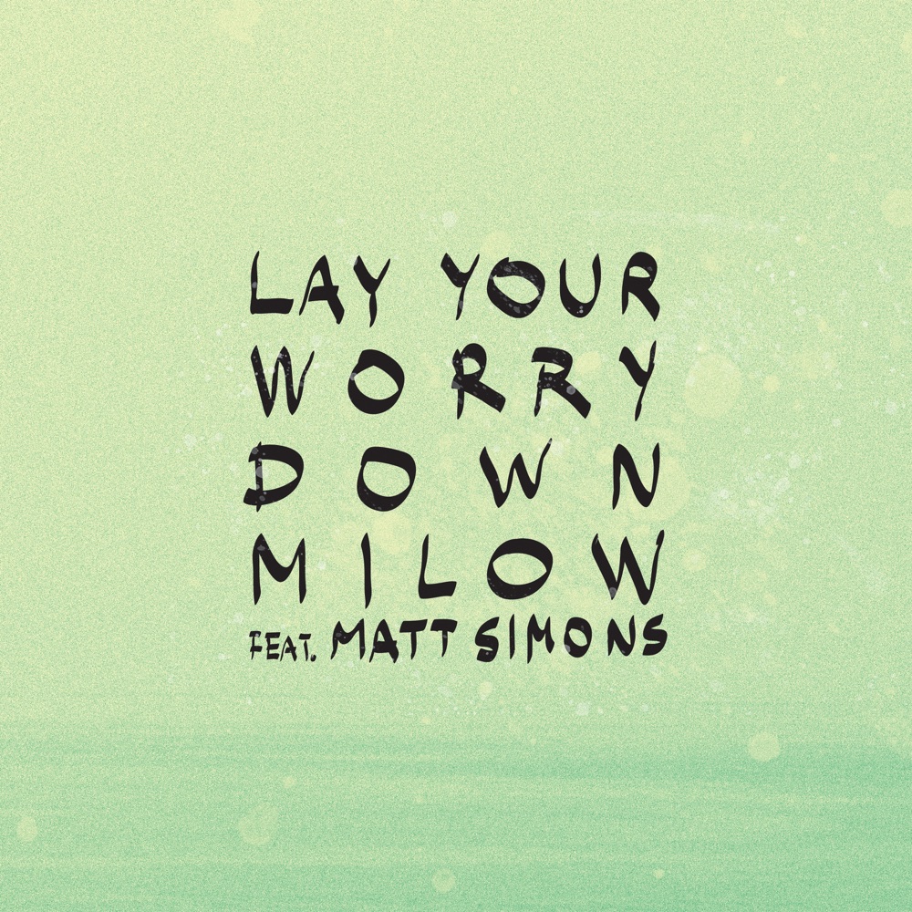 Milow Lay Your Worry Down (feat. Matt Simons)