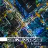 Downtown Crossroads & Blues: Collection of Best Blues Tones, Autumn Atmosphere to Slow Down, Rhythms to Wake Up Your Mind, Rock Bar Club album lyrics, reviews, download