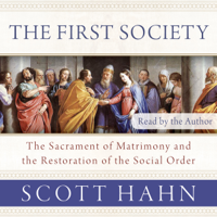 Scott Hahn - The First Society: The Sacrament of Matrimony and the Restoration of the Social Order (Unabridged) artwork