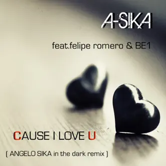 Cause I Love U (feat. Felipe Romero & BE1) [Angelo Sika in the Dark Remix] - Single by A-Sika album reviews, ratings, credits