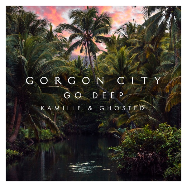 Go Deep - Single - Gorgon City, KAMILLE & Ghosted