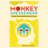 Ralph De La Rosa - The Monkey Is the Messenger: Meditation and What Your Busy Mind Is Trying to Tell You (Unabridged) artwork