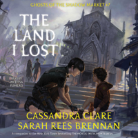 Cassandra Clare & Sarah Rees Brennan - The Land I Lost: Ghosts of the Shadow Market (Unabridged) artwork