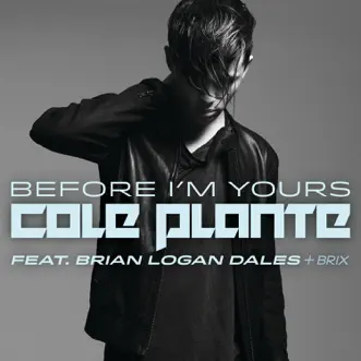 Before I'm Yours (feat. Brian Logan Dales & Brix) - Single by Cole Plante album reviews, ratings, credits